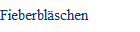 Fieberbl�schen